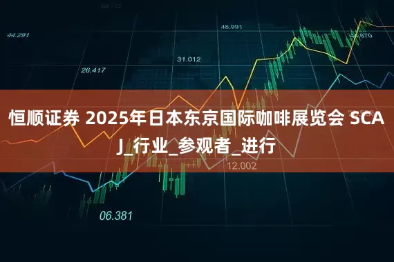 恒顺证券 2025年日本东京国际咖啡展览会 SCAJ_行业_参观者_进行