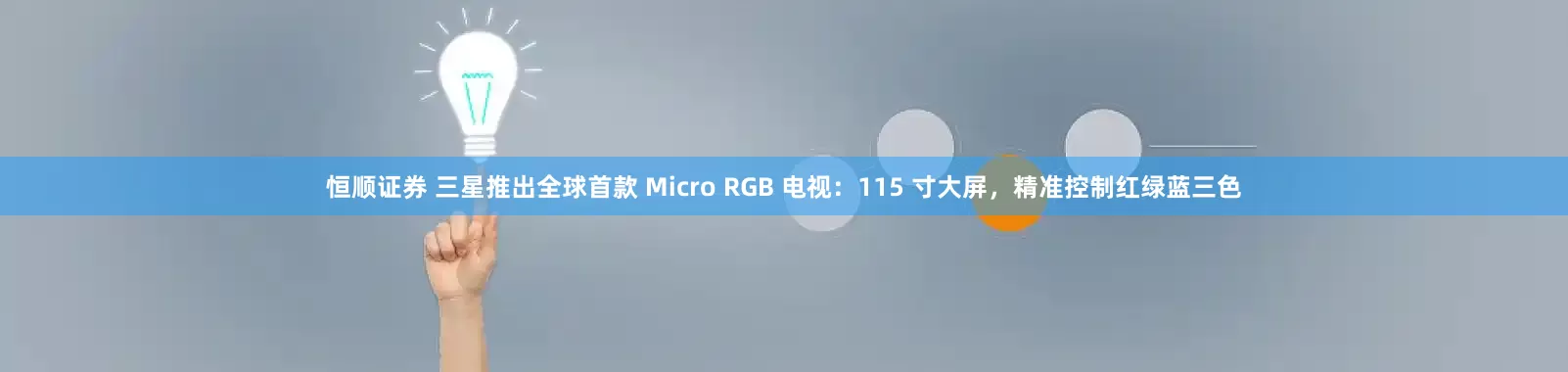 恒顺证券 三星推出全球首款 Micro RGB 电视：115 寸大屏，精准控制红绿蓝三色