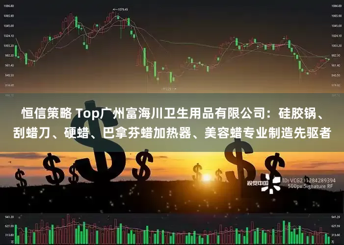 恒信策略 Top广州富海川卫生用品有限公司：硅胶锅、刮蜡刀、硬蜡、巴拿芬蜡加热器、美容蜡专业制造先驱者